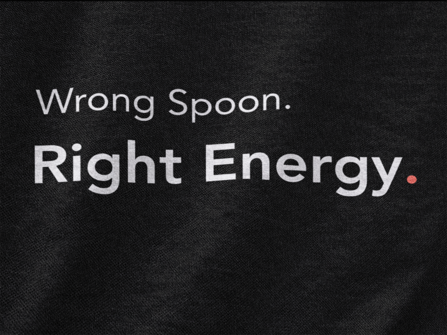 Wrong Spoon. Right Energy. -Tee